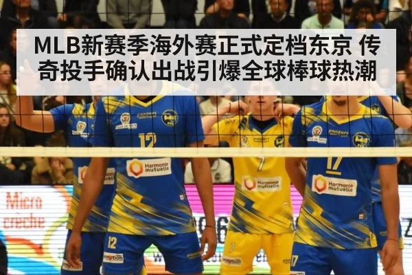 MLB新赛季海外赛正式定档东京 传奇投手确认出战引爆全球棒球热潮